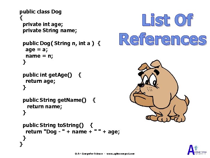 public class Dog { private int age; private String name; public Dog( String n,