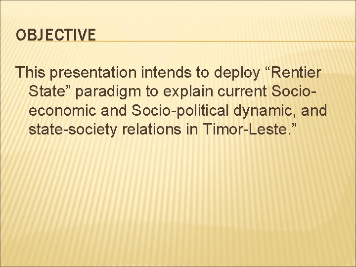 OBJECTIVE This presentation intends to deploy “Rentier State” paradigm to explain current Socioeconomic and