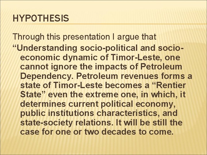 HYPOTHESIS Through this presentation I argue that “Understanding socio-political and socioeconomic dynamic of Timor-Leste,