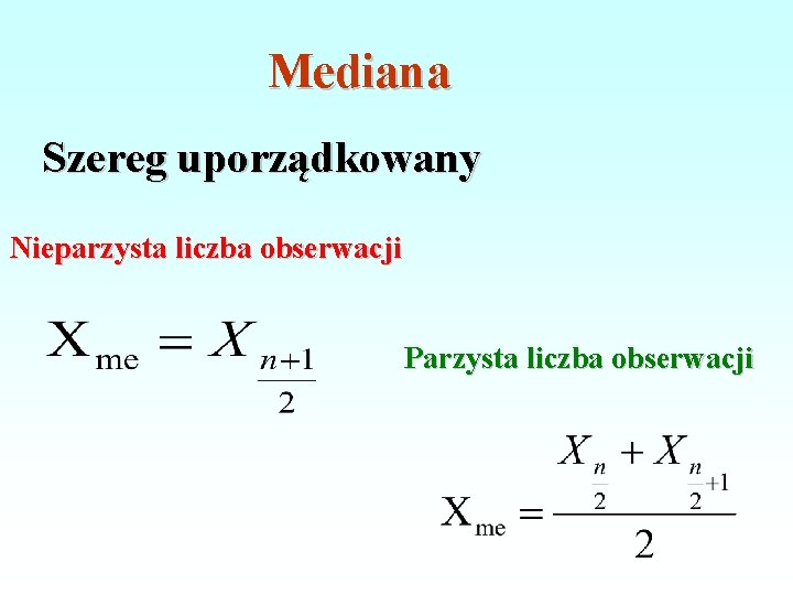 Mediana Szereg uporządkowany Nieparzysta liczba obserwacji Parzysta liczba obserwacji 