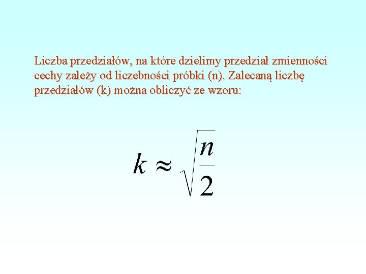 Liczba przedziałów, na które dzielimy przedział zmienności cechy zależy od liczebności próbki (n). Zalecaną