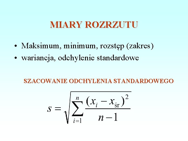 MIARY ROZRZUTU • Maksimum, minimum, rozstęp (zakres) • wariancja, odchylenie standardowe SZACOWANIE ODCHYLENIA STANDARDOWEGO