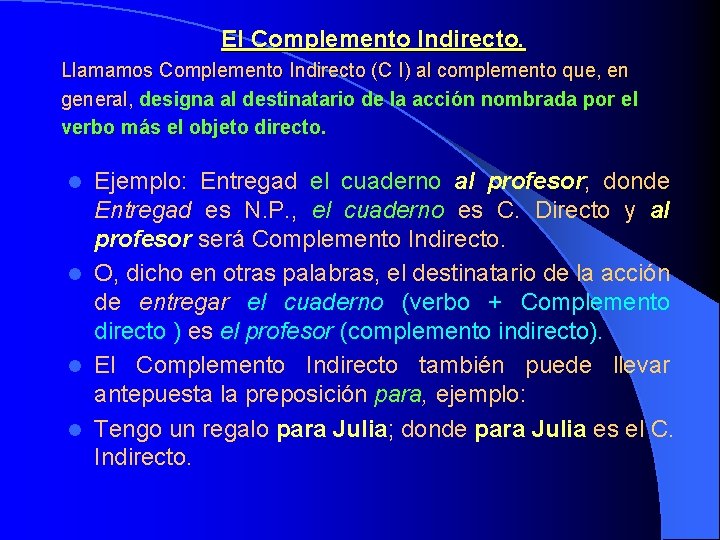 El Complemento Indirecto. Llamamos Complemento Indirecto (C I) al complemento que, en general, designa