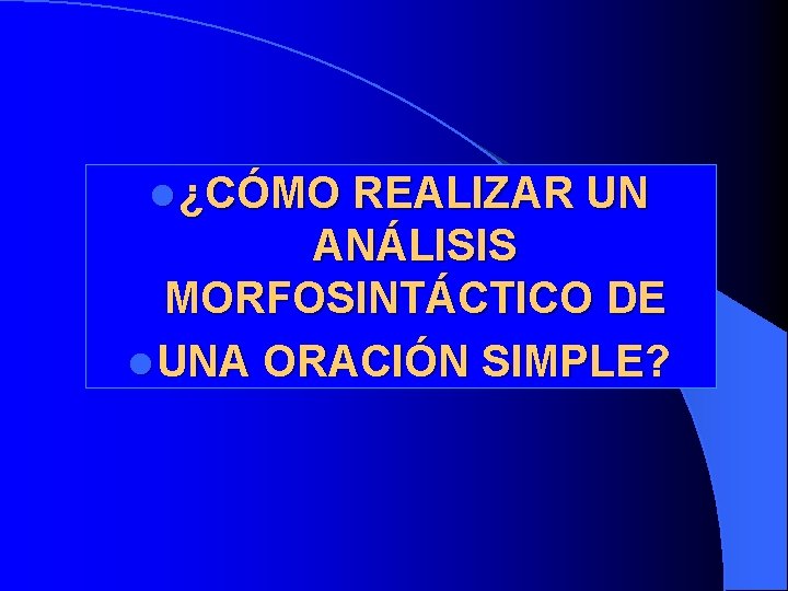 l ¿CÓMO REALIZAR UN ANÁLISIS MORFOSINTÁCTICO DE l UNA ORACIÓN SIMPLE? 