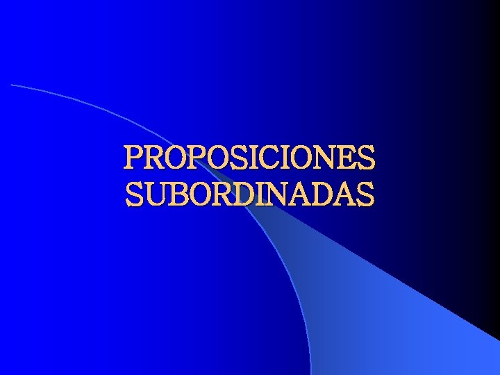 PROPOSICIONES SUBORDINADAS 