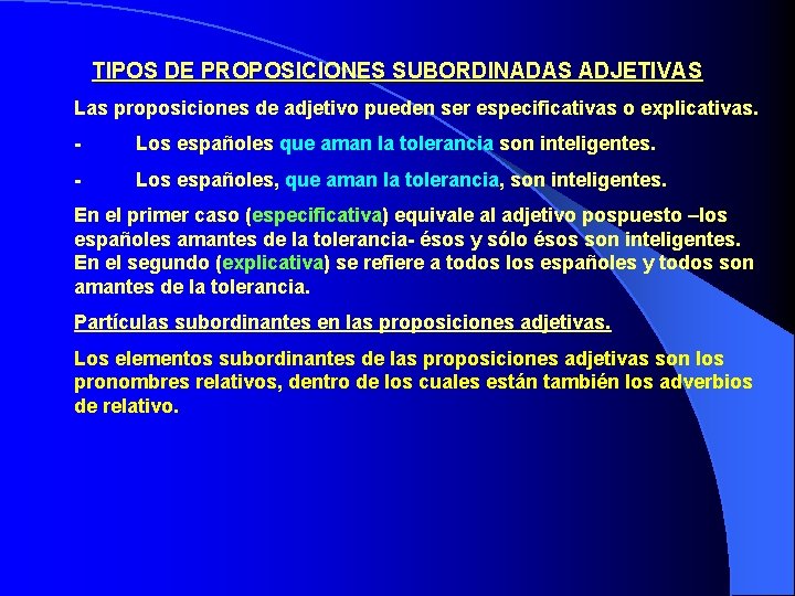 TIPOS DE PROPOSICIONES SUBORDINADAS ADJETIVAS Las proposiciones de adjetivo pueden ser especificativas o explicativas.