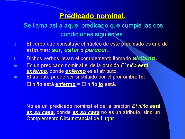 Predicado nominal. Se llama así a aquel predicado que cumple las dos condiciones siguientes: