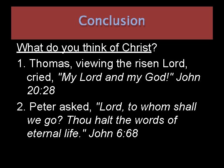 Conclusion What do you think of Christ? 1. Thomas, viewing the risen Lord, cried,