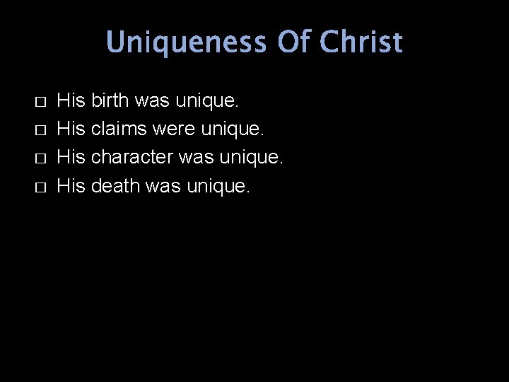 Uniqueness Of Christ � � His birth was unique. His claims were unique. His