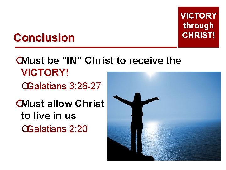 Conclusion VICTORY through CHRIST! ¡Must be “IN” Christ to receive the VICTORY! ¡Galatians 3: