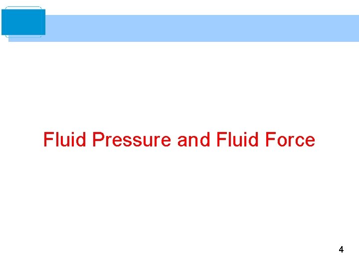 Fluid Pressure and Fluid Force 4 Fluid Pressure and Fluid Force 4