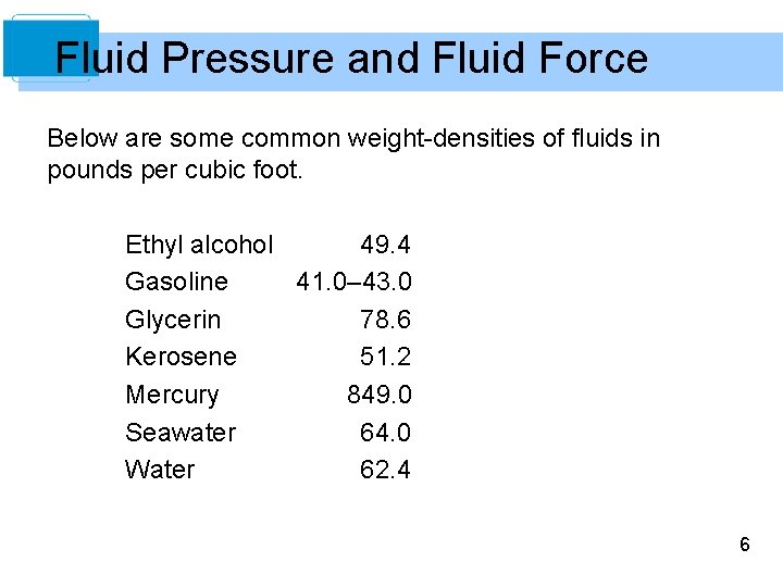 Fluid Pressure and Fluid Force Below are some common weight-densities of fluids in pounds