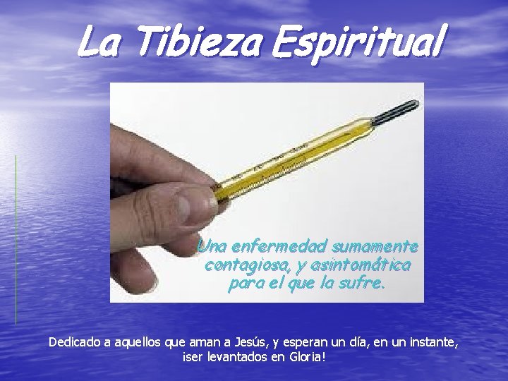 La Tibieza Espiritual Una enfermedad sumamente contagiosa, y asintomática para el que la sufre.