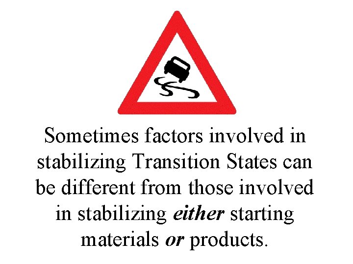 Sometimes factors involved in stabilizing Transition States can be different from those involved in