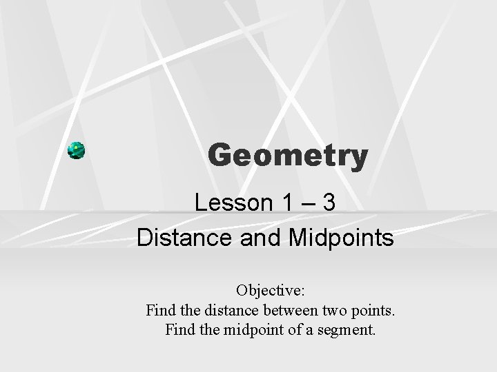 Geometry Lesson 1 – 3 Distance and Midpoints Objective: Find the distance between two