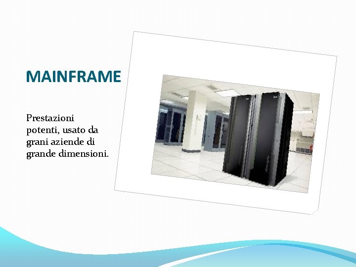 MAINFRAME Prestazioni potenti, usato da grani aziende di grande dimensioni. 