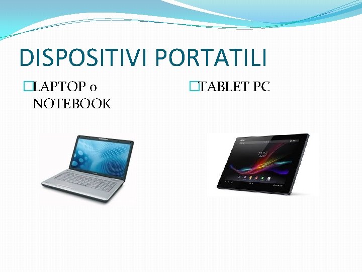 DISPOSITIVI PORTATILI �LAPTOP o NOTEBOOK �TABLET PC 