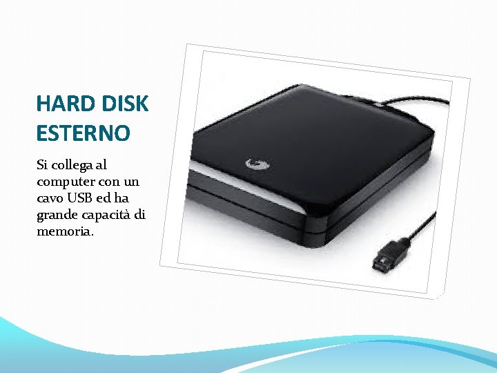 HARD DISK ESTERNO Si collega al computer con un cavo USB ed ha grande