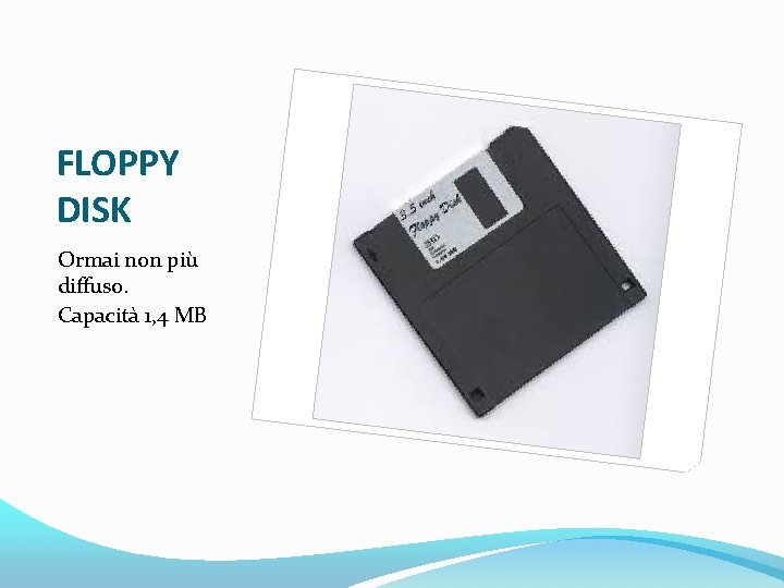 FLOPPY DISK Ormai non più diffuso. Capacità 1, 4 MB 