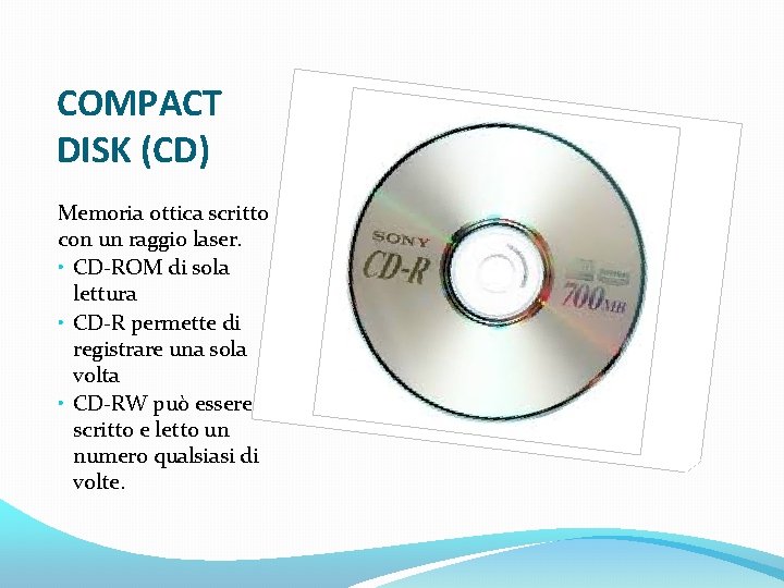 COMPACT DISK (CD) Memoria ottica scritto con un raggio laser. • CD-ROM di sola