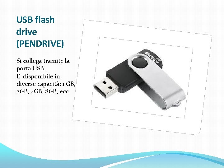 USB flash drive (PENDRIVE) Si collega tramite la porta USB. E’ disponibile in diverse