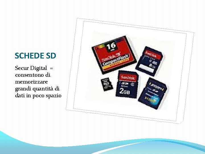 SCHEDE SD Secur Digital = consentono di memorizzare grandi quantità di dati in poco