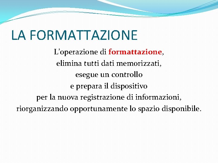 LA FORMATTAZIONE L’operazione di formattazione, elimina tutti dati memorizzati, esegue un controllo e prepara