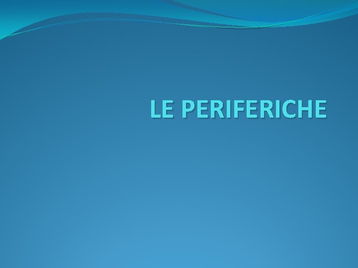 LE PERIFERICHE 