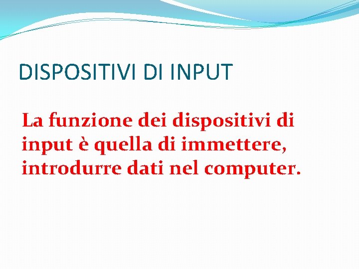 DISPOSITIVI DI INPUT La funzione dei dispositivi di input è quella di immettere, introdurre