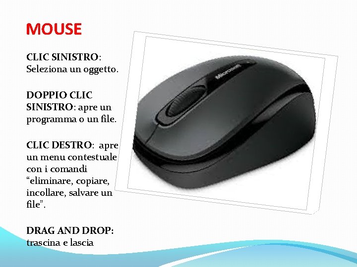 MOUSE CLIC SINISTRO: Seleziona un oggetto. DOPPIO CLIC SINISTRO: apre un programma o un