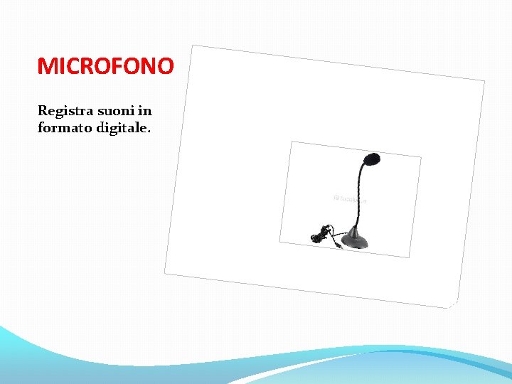 MICROFONO Registra suoni in formato digitale. 