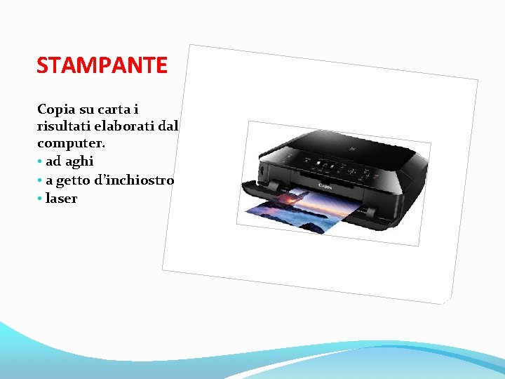 STAMPANTE Copia su carta i risultati elaborati dal computer. • ad aghi • a