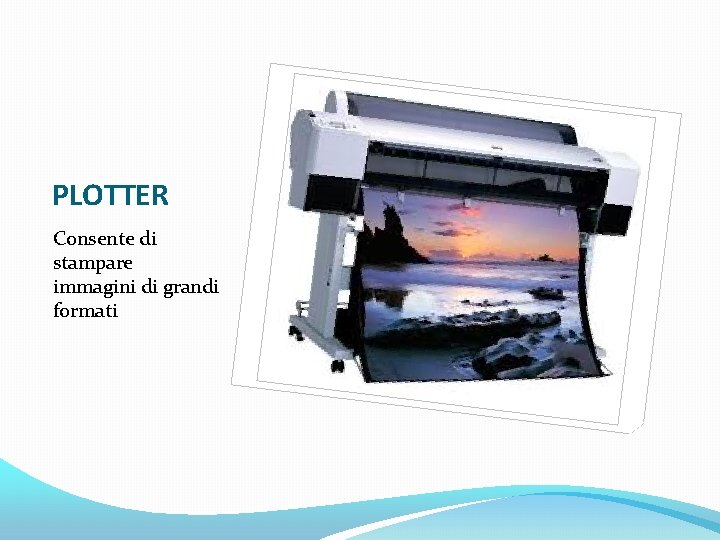 PLOTTER Consente di stampare immagini di grandi formati 