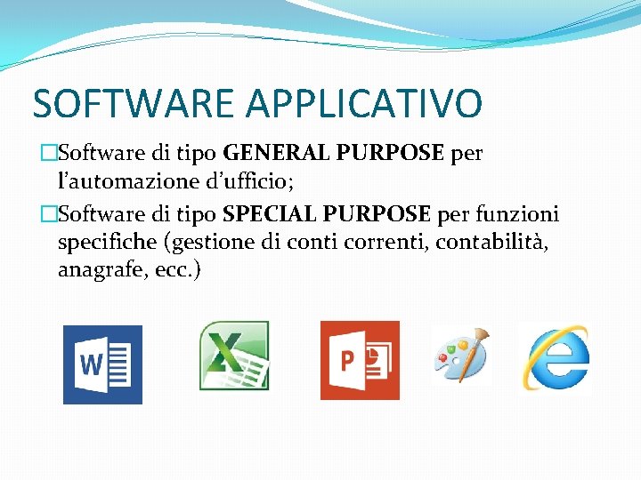 SOFTWARE APPLICATIVO �Software di tipo GENERAL PURPOSE per l’automazione d’ufficio; �Software di tipo SPECIAL