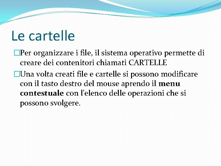 Le cartelle �Per organizzare i file, il sistema operativo permette di creare dei contenitori