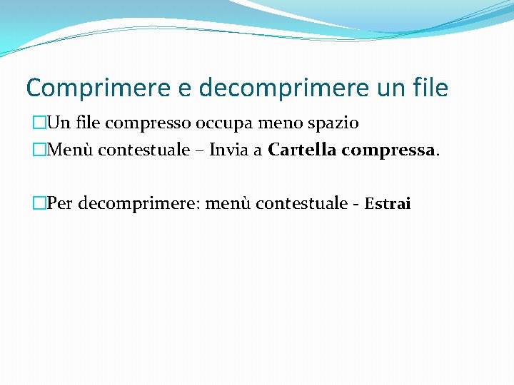 Comprimere e decomprimere un file �Un file compresso occupa meno spazio �Menù contestuale –