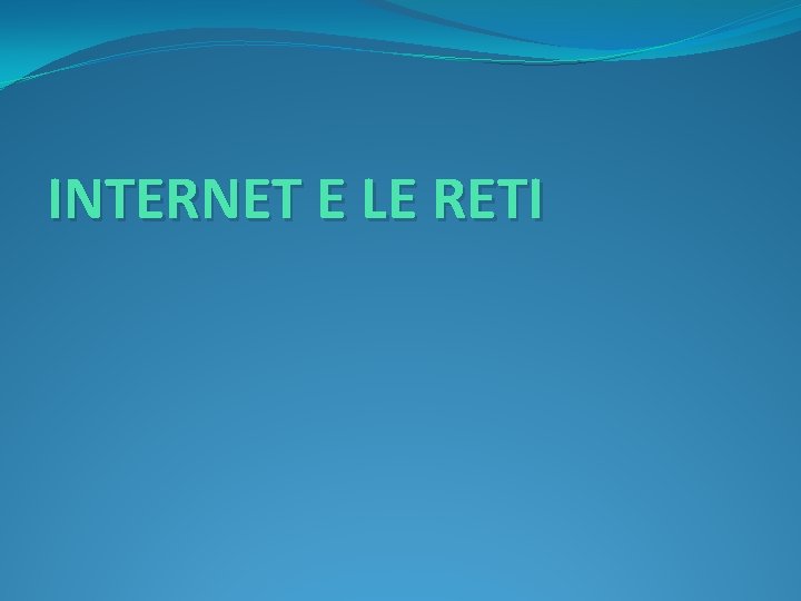 INTERNET E LE RETI 