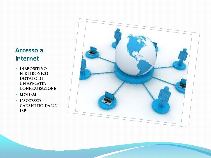 Accesso a Internet § DISPOSITIVO ELETTRONICO DOTATO DI UN’APPOSITA CONFIGURAZIONE § MODEM § L’ACCESSO