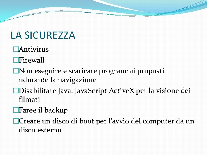 LA SICUREZZA �Antivirus �Firewall �Non eseguire e scaricare programmi proposti ndurante la navigazione �Disabilitare