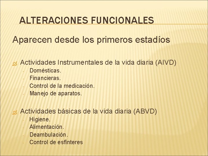 ALTERACIONES FUNCIONALES Aparecen desde los primeros estadíos Actividades Instrumentales de la vida diaria (AIVD) ALTERACIONES FUNCIONALES Aparecen desde los primeros estadíos Actividades Instrumentales de la vida diaria (AIVD)