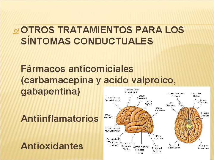 OTROS TRATAMIENTOS PARA LOS SÍNTOMAS CONDUCTUALES Fármacos anticomiciales (carbamacepina y acido valproico, gabapentina) OTROS TRATAMIENTOS PARA LOS SÍNTOMAS CONDUCTUALES Fármacos anticomiciales (carbamacepina y acido valproico, gabapentina)