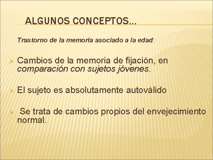 ALGUNOS CONCEPTOS… Trastorno de la memoria asociado a la edad: Ø Cambios de la ALGUNOS CONCEPTOS… Trastorno de la memoria asociado a la edad: Ø Cambios de la