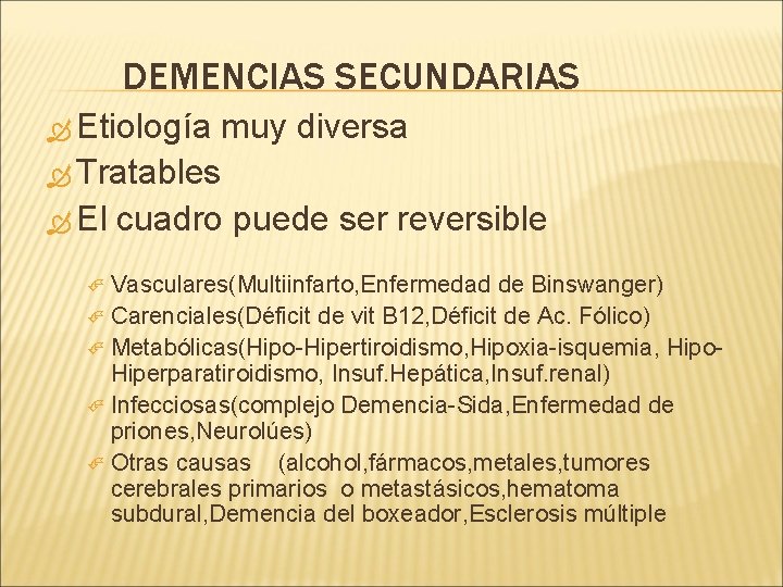 DEMENCIAS SECUNDARIAS Etiología muy diversa Tratables El cuadro puede ser reversible Vasculares(Multiinfarto, Enfermedad de DEMENCIAS SECUNDARIAS Etiología muy diversa Tratables El cuadro puede ser reversible Vasculares(Multiinfarto, Enfermedad de