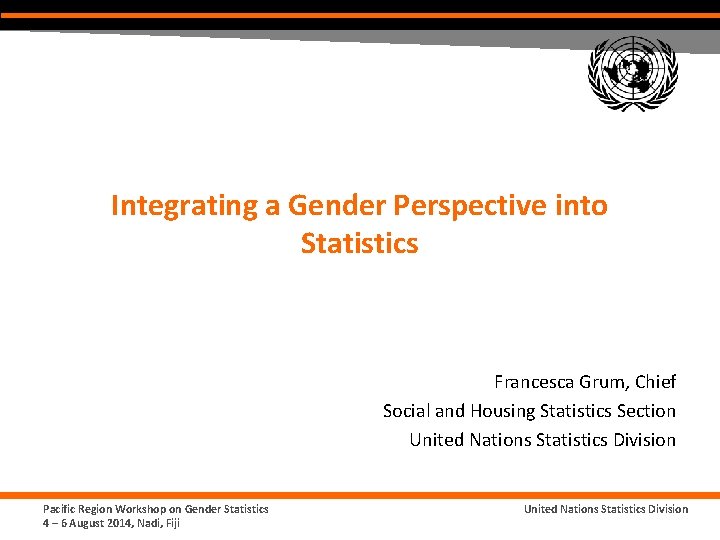 Integrating a Gender Perspective into Statistics Francesca Grum, Chief Social and Housing Statistics Section