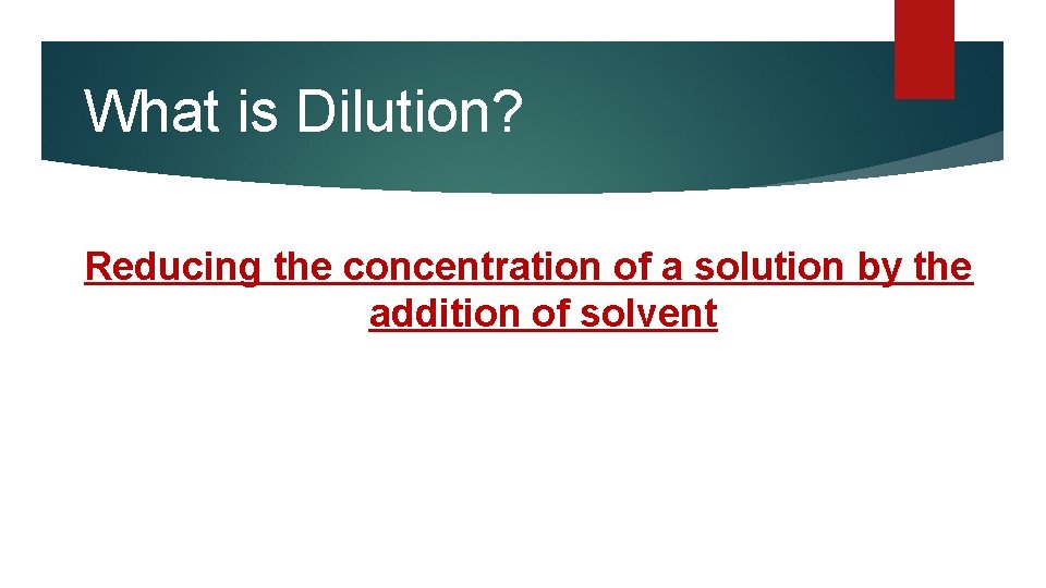 What is Dilution? Reducing the concentration of a solution by the addition of solvent