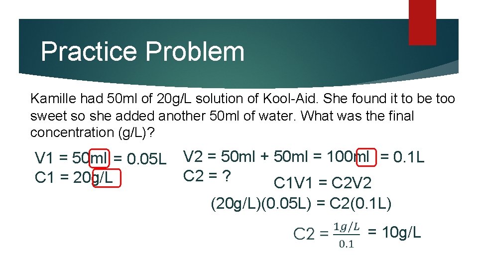 Practice Problem Kamille had 50 ml of 20 g/L solution of Kool-Aid. She found