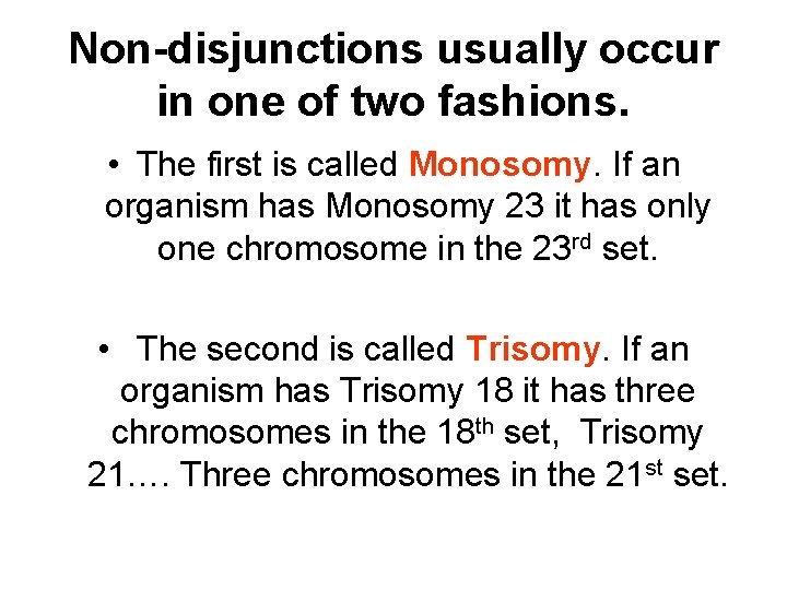 Non-disjunctions usually occur in one of two fashions. • The first is called Monosomy. Non-disjunctions usually occur in one of two fashions. • The first is called Monosomy.