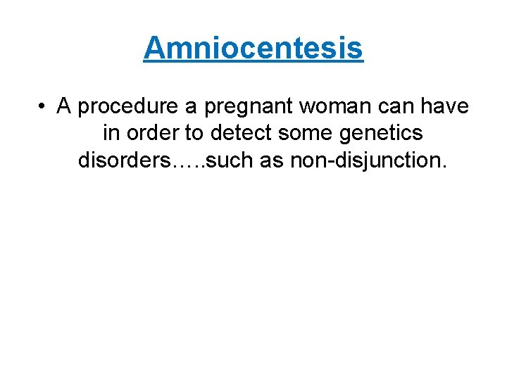Amniocentesis • A procedure a pregnant woman can have in order to detect some Amniocentesis • A procedure a pregnant woman can have in order to detect some