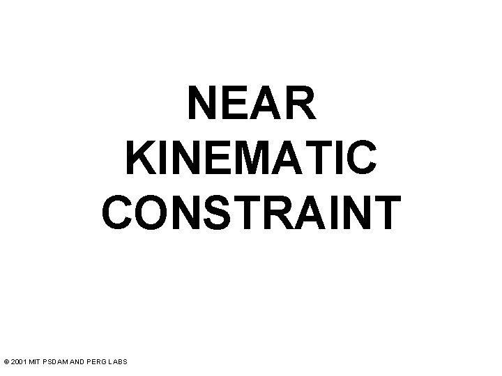 NEAR KINEMATIC CONSTRAINT © 2001 MIT PSDAM AND PERG LABS 