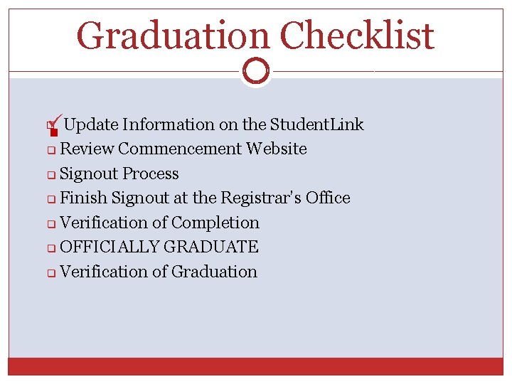 Graduation Checklist üUpdate Information on the Student. Link Review Commencement Website q Signout Process